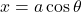 x = a\cos \theta