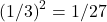 \left( 1/3\right) ^{2}=1/27